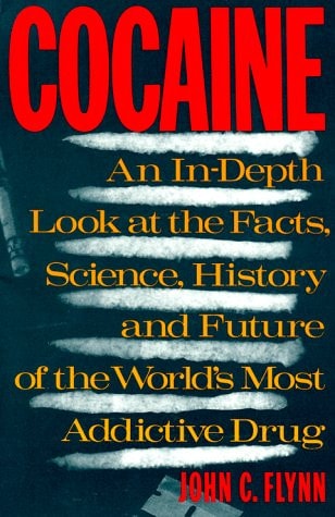 Cocaine An In-Depth Look at the Facts, Science, History and Future of the World's Most Addictive Drug