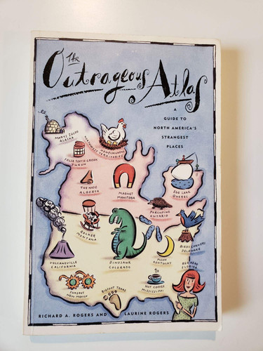 The Outrageous Atlas A Guide to North America's Strangest Places