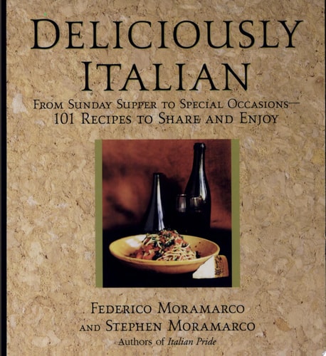 Deliciously Italian From Sunday Supper to Special Occassions--101 Recipes to Share and Enjoy