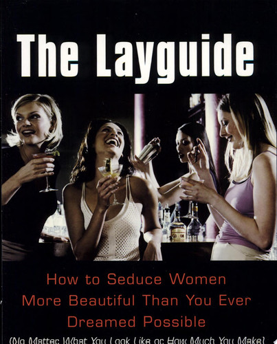 The Layguide: How To Seduce Women More Beautiful Than You Ever Dreamed Possible (no Matter What You Look Like Or How Much You Make)