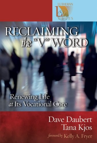 Reclaiming the "V" Word Renewing Life at Its Vocational Core