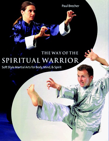 Way of the Spiritual Warrior Soft Style Martial Arts for Body, Mind, and Spirit