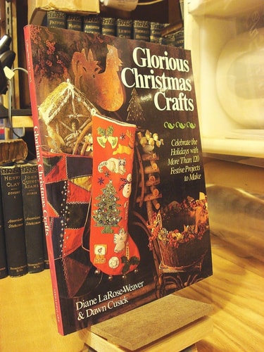 Glorious Christmas Crafts Celebrate the Holidays with More Than 120 Festive Projects to Make