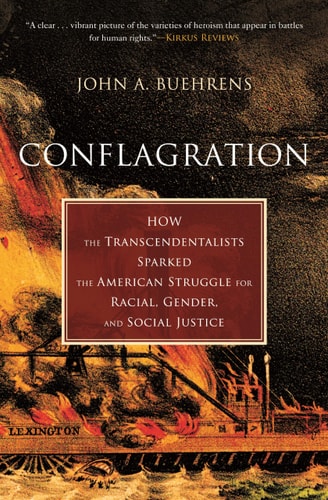Conflagration How the Transcendentalists Sparked the American Struggle for Racial, Gender, and Social Justice