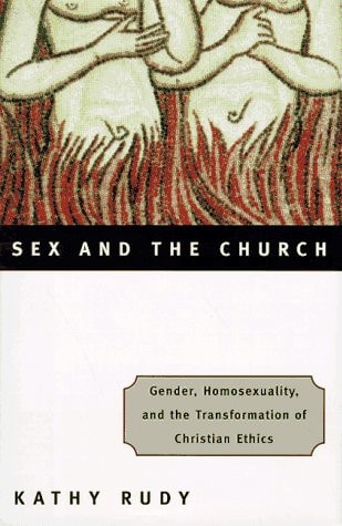 Sex and the Church: Gender, Homosexuality, and the Transformation of Christian Ethics
