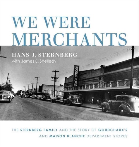 We Were Merchants The Sternberg Family and the Story of Goudchaux's and Maison Blanche Department Stores