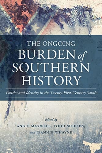 The Ongoing Burden of Southern History Politics and Identity in the Twenty-first-century South
