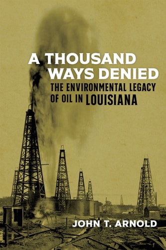 A Thousand Ways Denied The Environmental Legacy of Oil in Louisiana