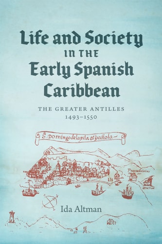 Life and Society in the Early Spanish Caribbean The Greater Antilles, 1493–1550