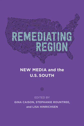 Remediating Region New Media and the U.S. South