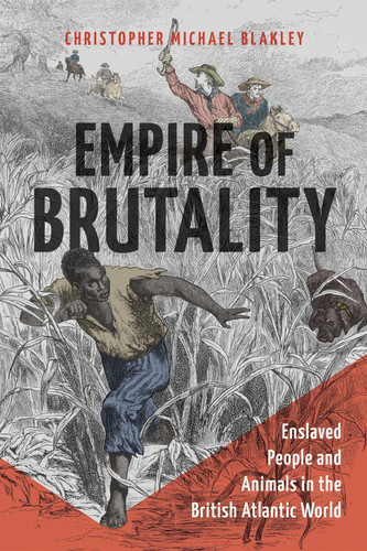 Empire of Brutality Enslaved People and Animals in the British Atlantic World