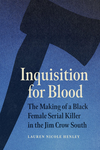 Inquisition for Blood The Making of a Black Female Serial Killer in the Jim Crow South