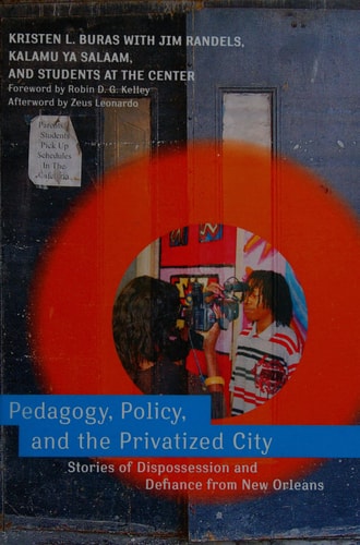 Pedagogy, Policy, and the Privatized City Stories of Dispossession and Defiance from New Orleans