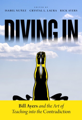 Diving In Bill Ayers and the Art of Teaching into the Contradiction