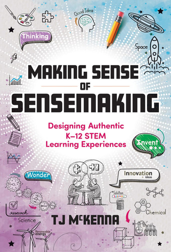 Making Sense of Sensemaking Designing Authentic K-12 Stem Learning Experiences