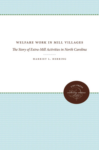 Welfare Work in Mill Villages The Story of Extra-Mill Activities in North Carolina