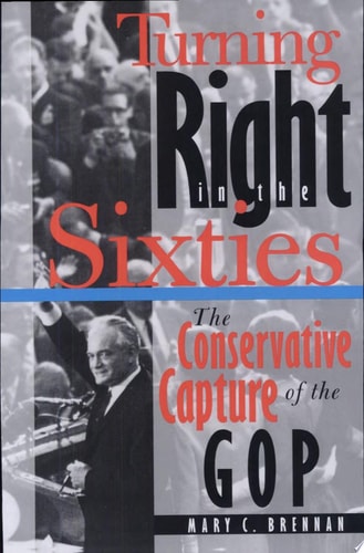 Turning Right in the Sixties The Conservative Capture of the GOP