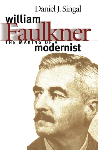 William Faulkner: The Making of a Modernist (Fred W. Morrison Series in Southern Studies)