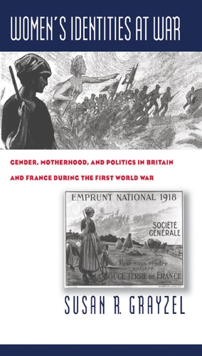 Women's Identities at War Gender, Motherhood, and Politics in Britain and France During the First World War