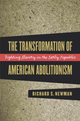 The Transformation of American Abolitionism: Fighting Slavery in the Early Republic