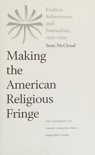 Making the American Religious Fringe: Exotics, Subversives, and Journalists, 1955-1993