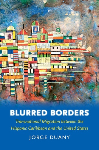 Blurred Borders Transnational Migration Between the Hispanic Caribbean and the United States