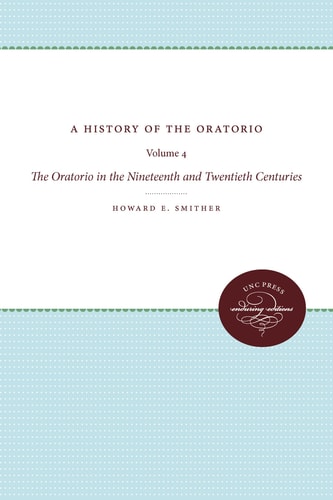 A History of the Oratorio Vol. 4: the Oratorio in the Nineteenth and Twentieth Centuries