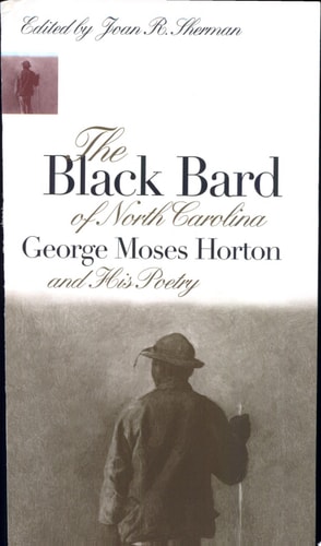 The Black Bard of North Carolina George Moses Horton and His Poetry