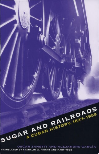 Sugar & Railroads: A Cuban History, 1837-1959