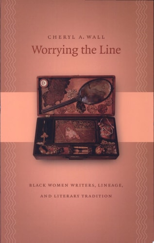Worrying the Line Black Women Writers, Lineage, and Literary Tradition