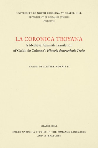 La coronica troyana: A Medieval Spanish Translation of Guido de Colonna's Historia destructionis Troiae (North Carolina Studies in the Romance Languages and Literatures, 90) (Spanish Edition)