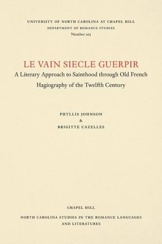 Le vain siecle Guerpir: A Literary Approach to Sainthood through Old French Hagiography of the Twelfth Century (North Carolina Studies in the Romance Languages and Literatures, 205)