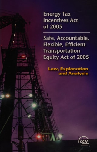 Energy Tax Incentives Act of 2005 and Safe, Accountable, Flexible, Efficient Transportation Equity Act of 2005: Law, Explanation and Analysis