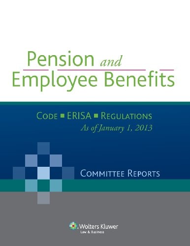 Pension and Employee Benefits Code ERISA Regulations (Committee Reports), as of January 1, 2013