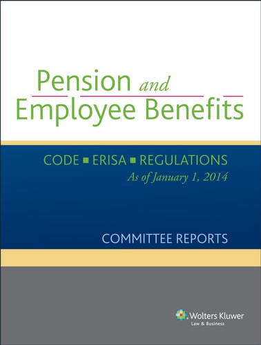 Pension and Employee Benefits Code ERISA Regulations as of January 1, 2014 (Committee Reports)