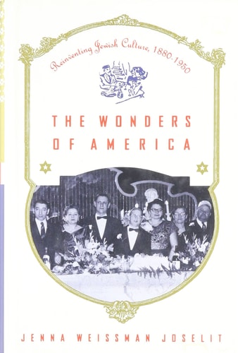 The Wonders of America Reinventing Jewish Culture 1880-1950