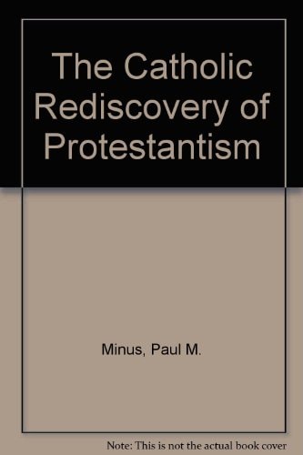The Catholic Rediscovery of Protestantism