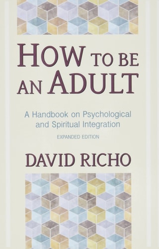 How to Be an Adult A Handbook on Psychological and Spiritual Integration