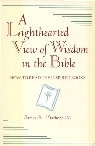 A Lighthearted View of Wisdom in the Bible How to Read the Inspired Books