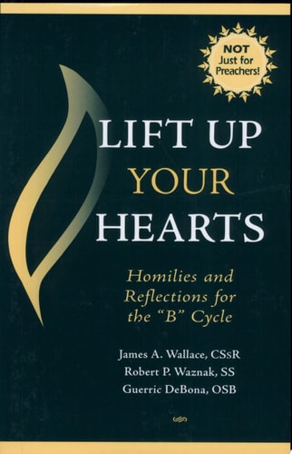 Lift Up Your Hearts Homilies And Reflections For The "B" Cycle