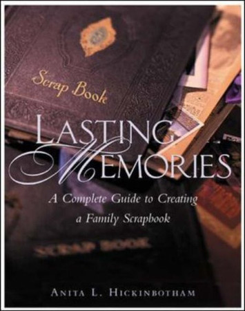 Lasting memories: a complete guide to creating a family scrapbook