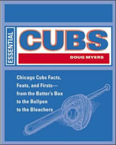 Essential Cubs: Chicago Cubs facts, feats, and firsts-- from the batter's box to the bullpen to the bleachers