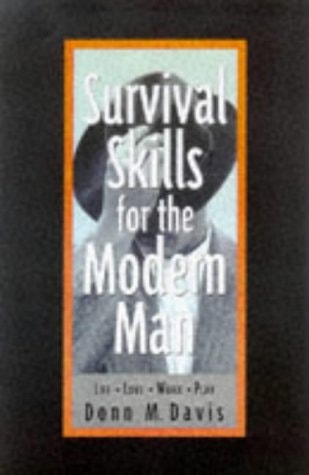 Survival Skills for the Modern Man Life, Love, Work, Play