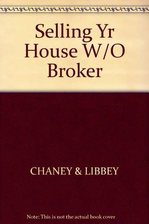 Selling your house without a broker: the complete guide to saving thousands of dollars in commissions by selling your own home
