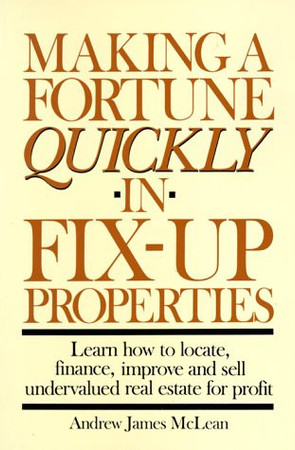 Making a fortune quickly in fix-up properties: learn how to locate, finance, improve and sell undervalued real estate for profit