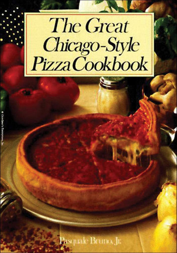 The great Chicago-style pizza cookbook