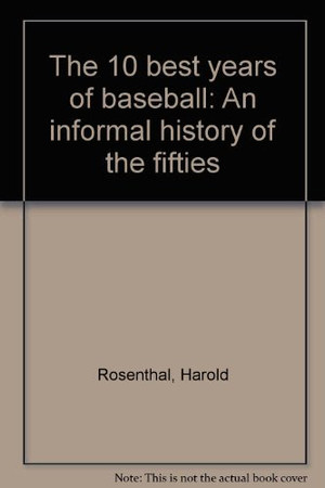 The 10 best years of baseball: an informal history of the fifties