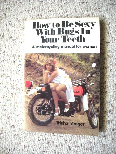 How to be sexy with bugs in your teeth: a motorcycling manual for women
