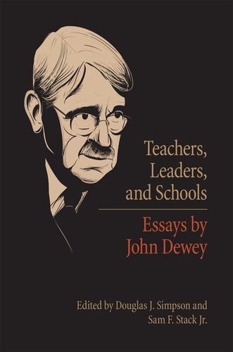 Teachers, Leaders, and Schools Essays by John Dewey
