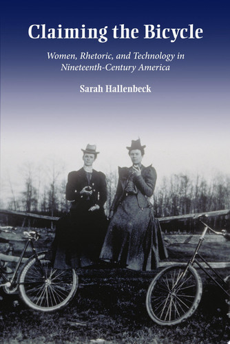 Claiming the Bicycle Women, Rhetoric, and Technology in Nineteenth-Century America